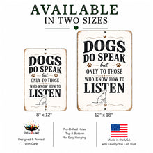 Load image into Gallery viewer, Two distressed metal signs with the text 'DOGS DO SPEAK but ONLY TO THOSE WHO KNOW HOW TO LISTEN' shown in two sizes: 8" x 12" and 12" x 18". The signs feature a cream background with dark brown text and illustrations of dogs and paw prints.
