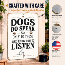 Load image into Gallery viewer, A decorative metal sign with the phrase 'DOGS DO SPEAK but ONLY TO THOSE WHO KNOW HOW TO LISTEN' and a small dog illustration, shown hanging on a wall. The image includes marketing text, circular inset close-ups of the sign surface, and a 'Proudly Made in the USA' badge, with plants and a mug as styled props.
