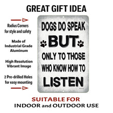 Load image into Gallery viewer, Dogs Do Speak Metal Sign – Durable aluminum, vibrant print, pre-drilled holes, and safe radius corners for easy mounting. Indoor &amp; outdoor use.
