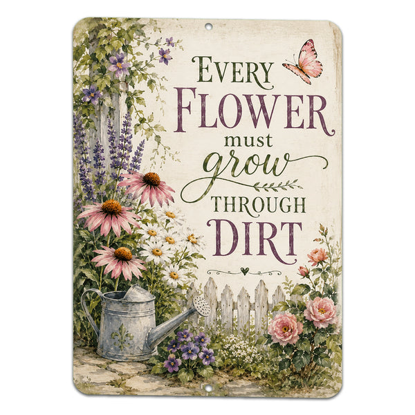 Every Flower Must Grow Through Dirt metal sign with floral cottage garden artwork and inspirational typography